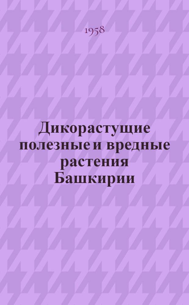 Дикорастущие полезные и вредные растения Башкирии : Т. 1-