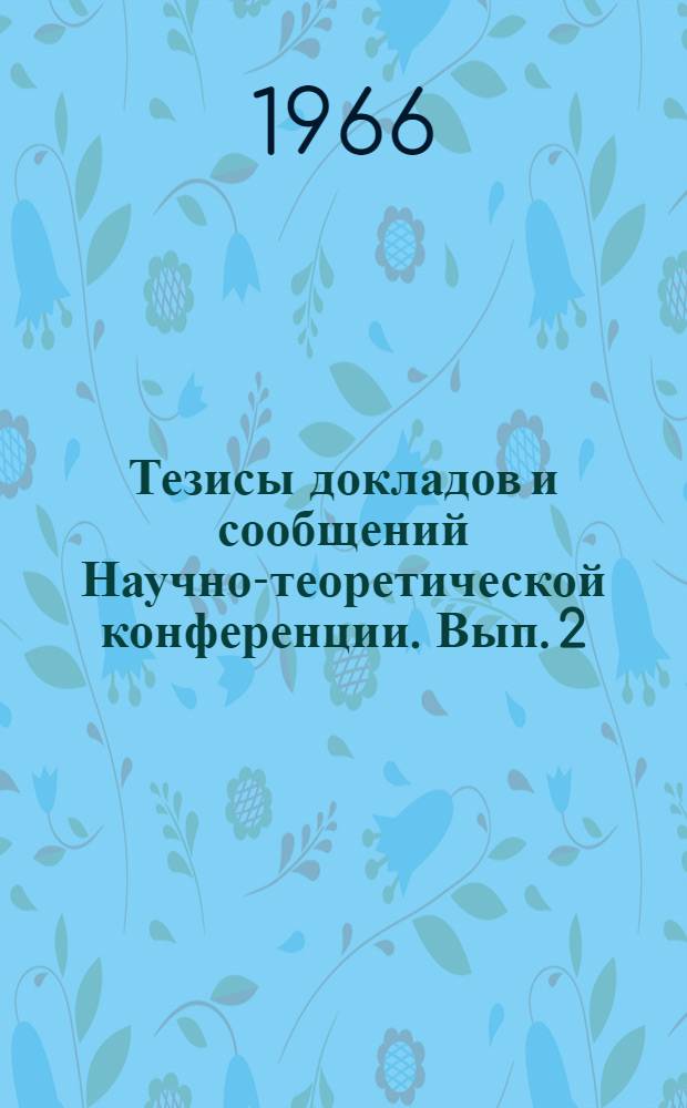 Тезисы докладов и сообщений Научно-теоретической конференции. [Вып. 2]