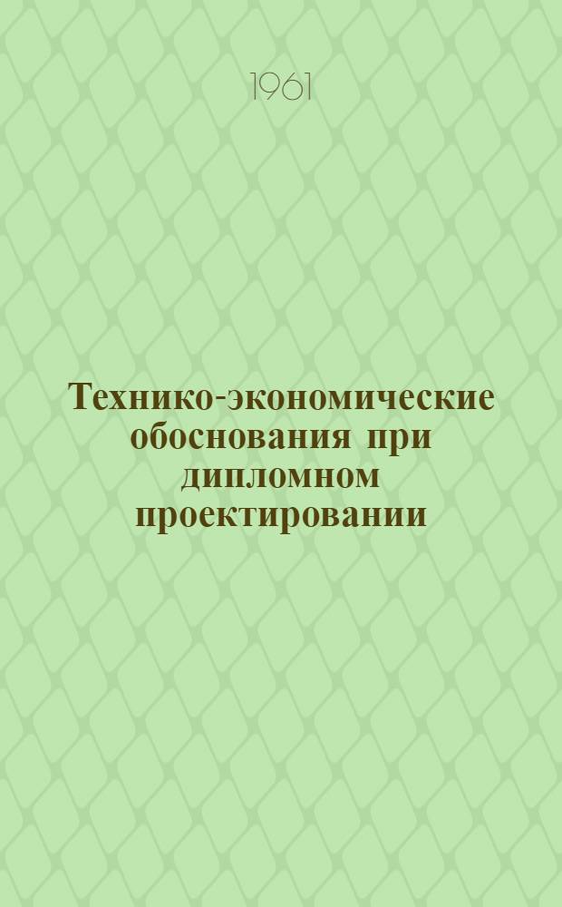 Технико-экономические обоснования при дипломном проектировании : Учеб.-метод. пособие [В 3 ч.] Ч. 1-. Ч. 1 : Проектирование новой аппаратуры и приборов и внедрение новой техники на предприятиях связи