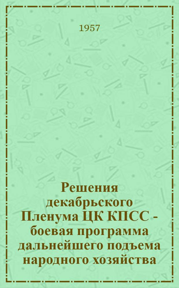 Решения декабрьского Пленума ЦК КПСС - боевая программа дальнейшего подъема народного хозяйства