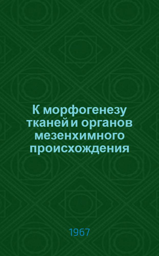 К морфогенезу тканей и органов мезенхимного происхождения : Сборник статей