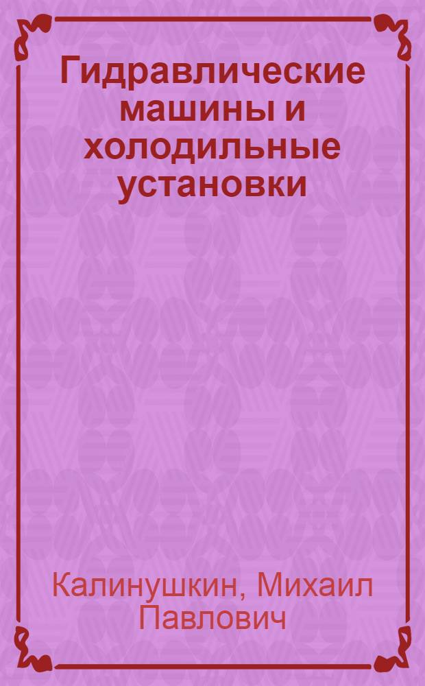 Гидравлические машины и холодильные установки : Учебник для вузов по специальности "Теплогазоснабжение и вентиляция"