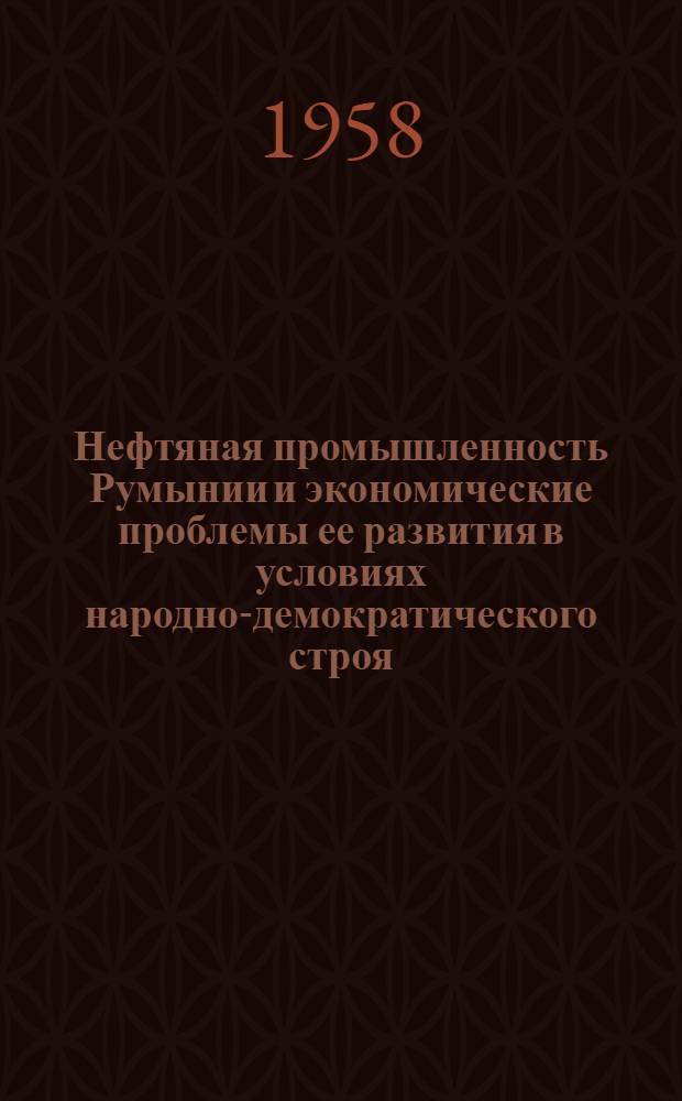 Нефтяная промышленность Румынии и экономические проблемы ее развития в условиях народно-демократического строя