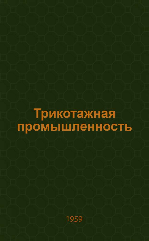 Трикотажная промышленность : Перечень материалов по оборудованию и технологии производства в зарубежных странах, опубл. в отечеств. литературе по обмену опытом за 1955-1958 гг