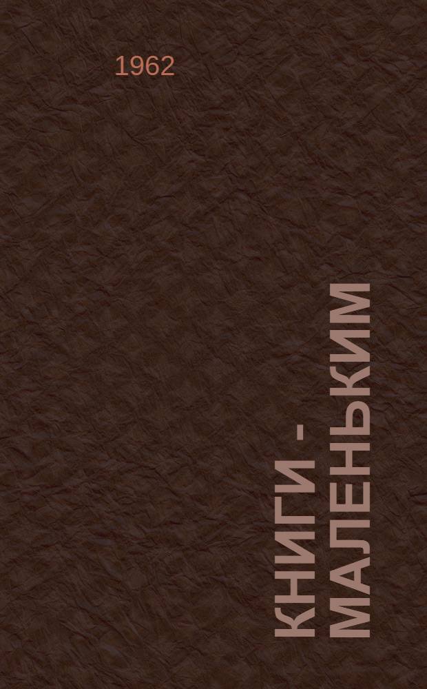 Книги - маленьким : Рекоменд. указатель книг для дошкольников в помощь воспитателям дет. садов и родителям