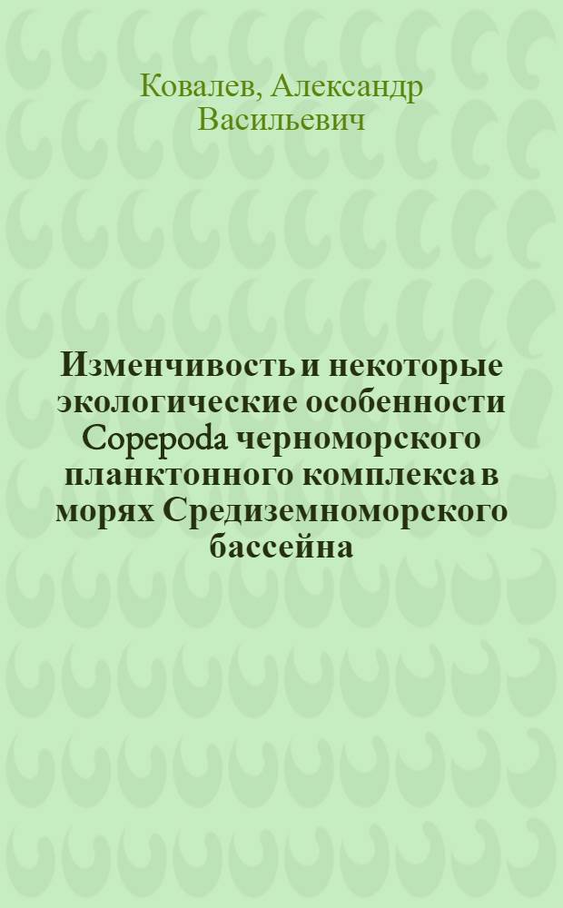 Изменчивость и некоторые экологические особенности Copepoda черноморского планктонного комплекса в морях Средиземноморского бассейна : Специальность 097 - зоология, 105 - гидробиология : Автореферат дис. на соискание учен. степени канд. биол. наук