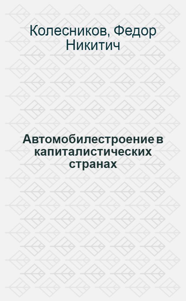 Автомобилестроение в капиталистических странах : Техн.-экон. показатели и соврем. направления развития технологии : Обзор