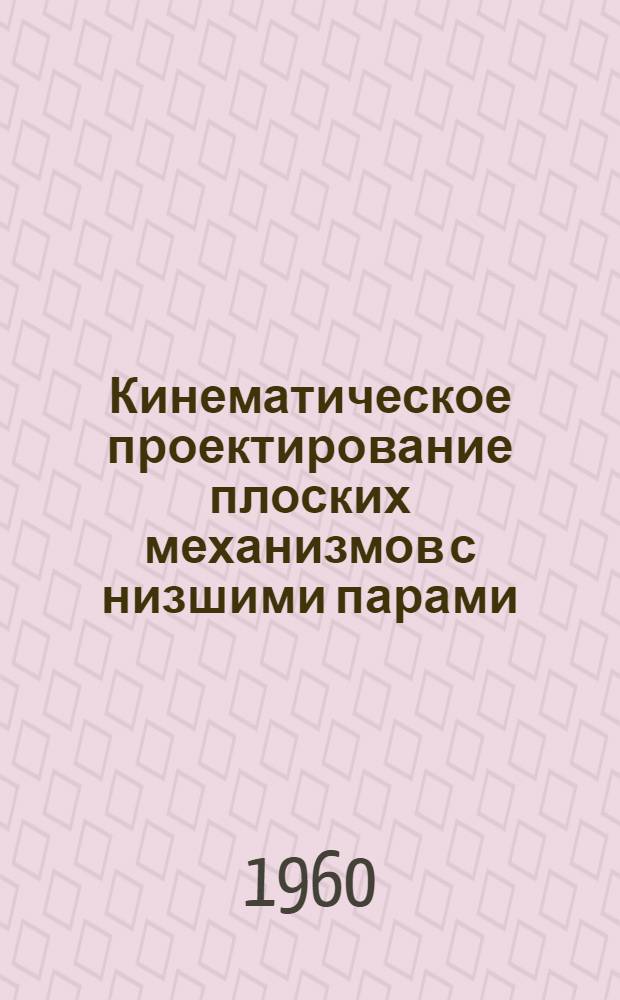 Кинематическое проектирование плоских механизмов с низшими парами : (Метод. пособие)