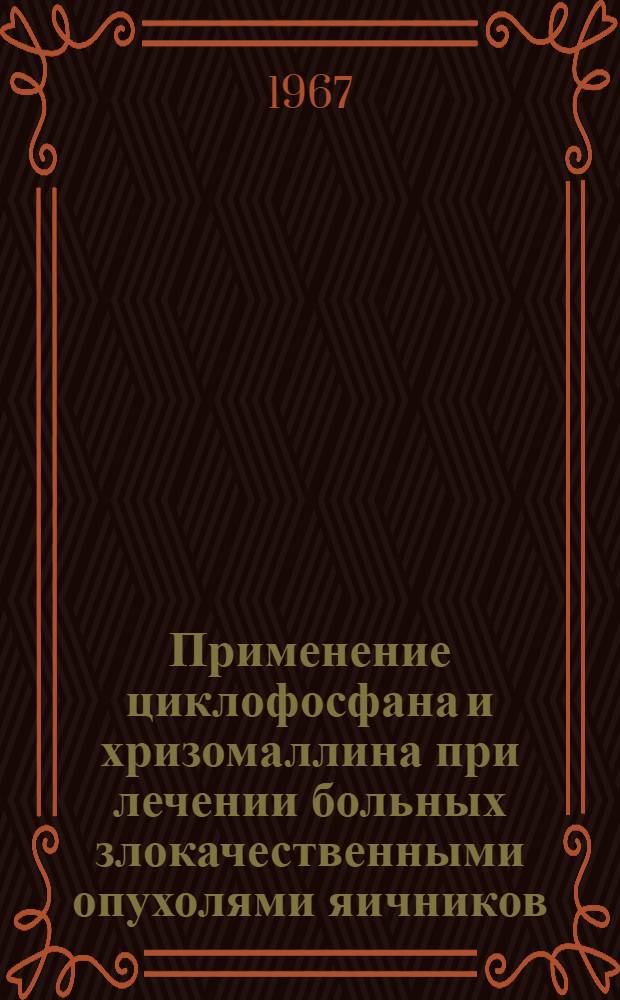 Применение циклофосфана и хризомаллина при лечении больных злокачественными опухолями яичников : Автореферат дис. на соискание учен. степени канд. мед. наук