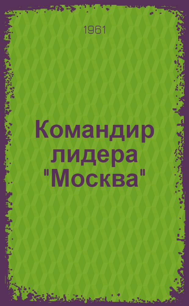 Командир лидера "Москва" : Очерки