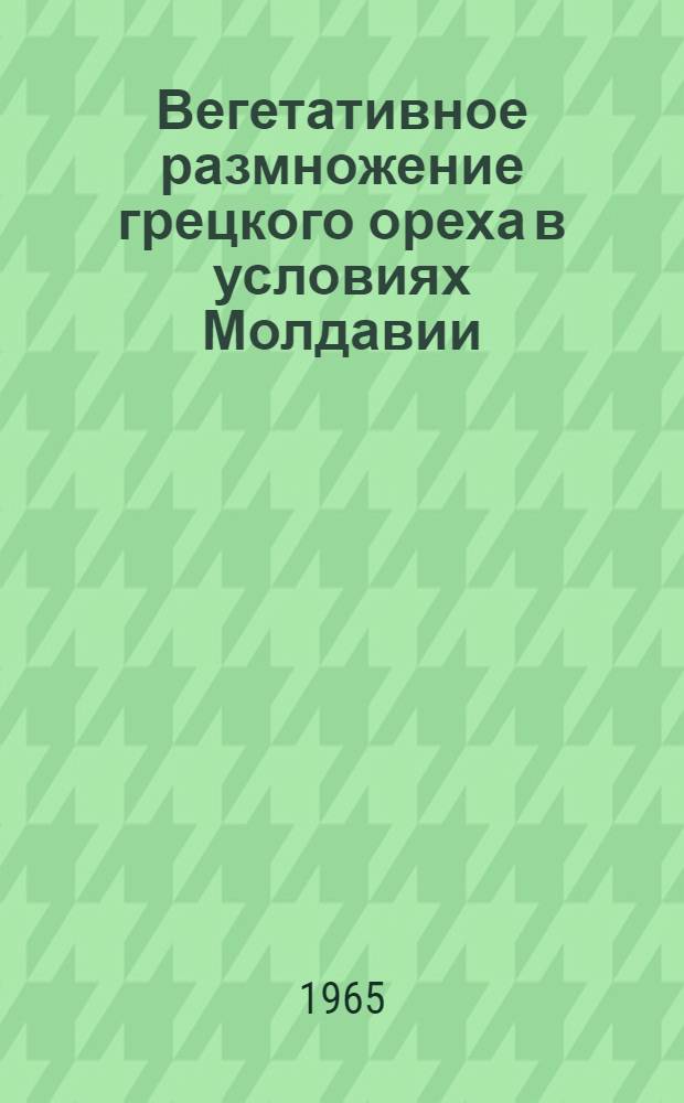 Вегетативное размножение грецкого ореха в условиях Молдавии : Автореферат дис. на соискание учен. степени кандидата биол. наук