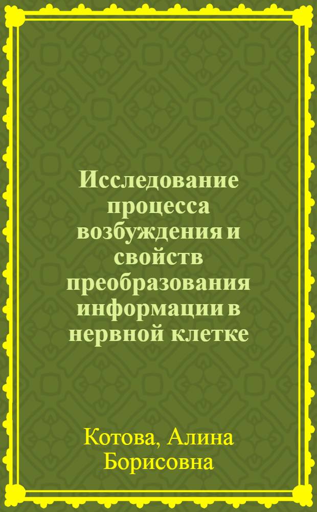 Исследование процесса возбуждения и свойств преобразования информации в нервной клетке : Автореферат дис. на соискание учен. степени канд. биол. наук : (091)