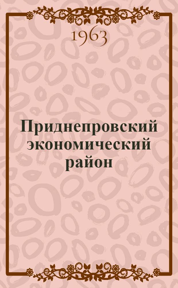 Приднепровский экономический район : (Экон.-геогр. очерк)