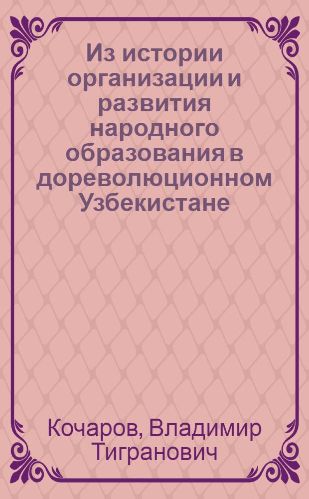 Из истории организации и развития народного образования в дореволюционном Узбекистане. (1865-1917 гг.)