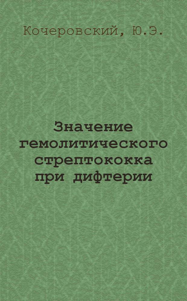 Значение гемолитического стрептококка при дифтерии : (Бактериол. и эксперим. исследования) : Автореферат дис. на соискание учен. степени доктора мед. наук