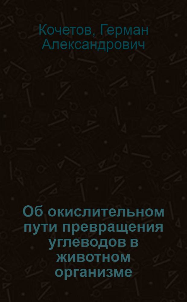 Об окислительном пути превращения углеводов в животном организме : Автореферат дис. на соискание учен. степени кандидата биол. наук