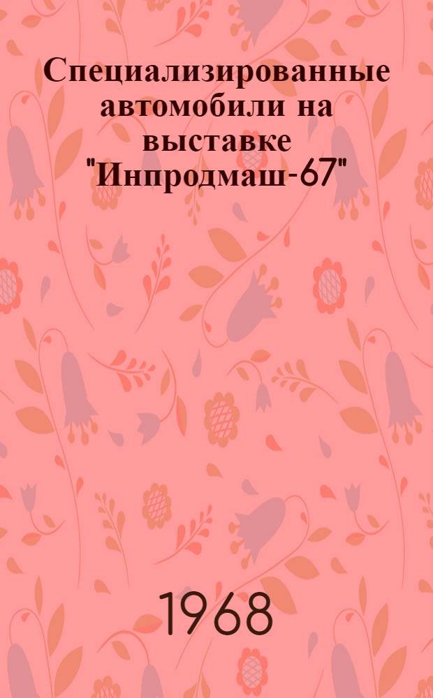 Специализированные автомобили на выставке "Инпродмаш-67" : Обзор