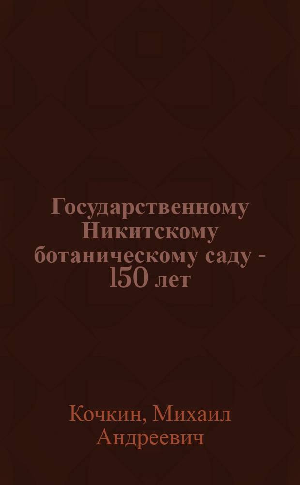 Государственному Никитскому ботаническому саду - 150 лет : Очерк