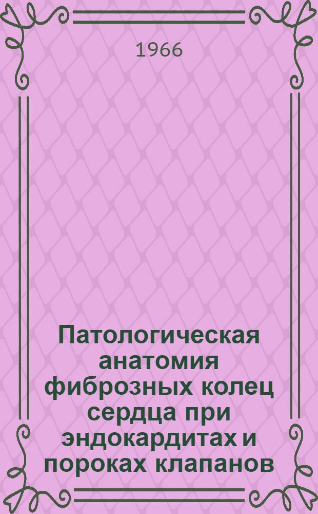 Патологическая анатомия фиброзных колец сердца при эндокардитах и пороках клапанов : Автореферат дис. на соискание учен. степени канд. мед. наук
