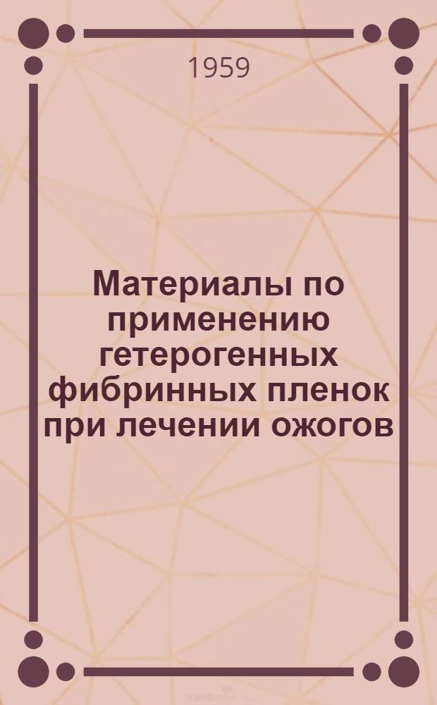 Материалы по применению гетерогенных фибринных пленок при лечении ожогов : Автореферат дис. на соискание учен. степени кандидата мед. наук