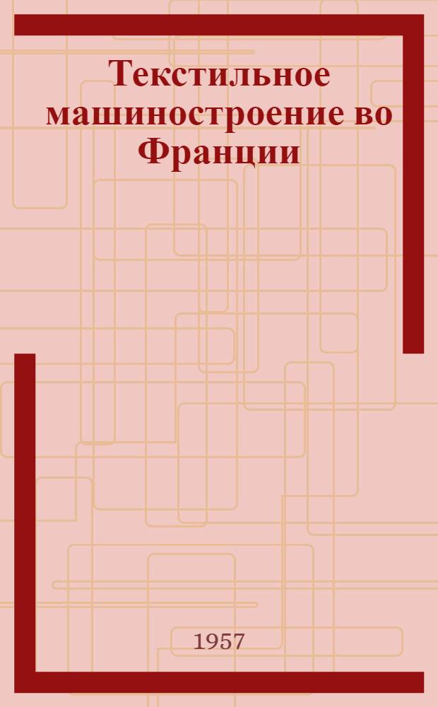 Текстильное машиностроение во Франции : По материалам отчета о командировке