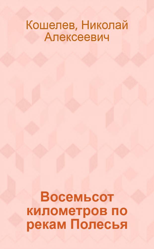 Восемьсот километров по рекам Полесья : Опыт организации летнего похода учащихся