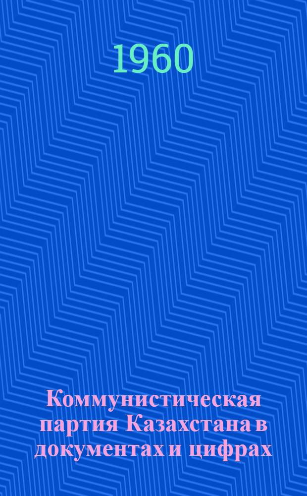 Коммунистическая партия Казахстана в документах и цифрах : Сборник документов и стат. материалов о росте и регулировании состава парт. организации