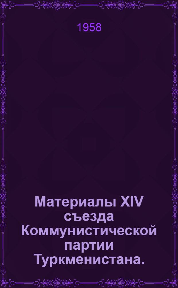 Материалы XIV съезда Коммунистической партии Туркменистана. (18-20 января 1958 г.)