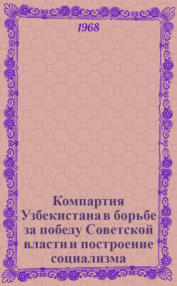 Компартия Узбекистана в борьбе за победу Советской власти и построение социализма : Сборник статей