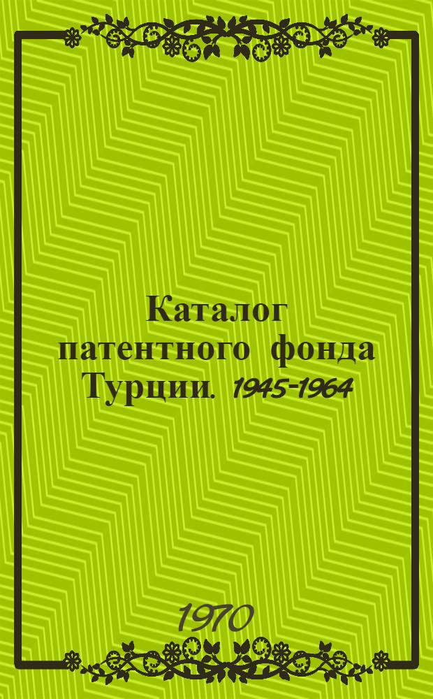 Каталог патентного фонда Турции. 1945-1964 : Ч. 1-. Дополнение 1