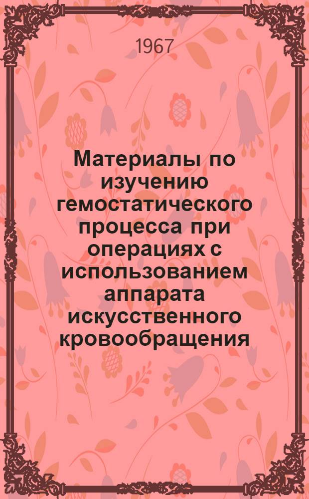 Материалы по изучению гемостатического процесса при операциях с использованием аппарата искусственного кровообращения (АИК) в эксперименте : Автореферат дис. на соискание учен. степени канд. мед. наук