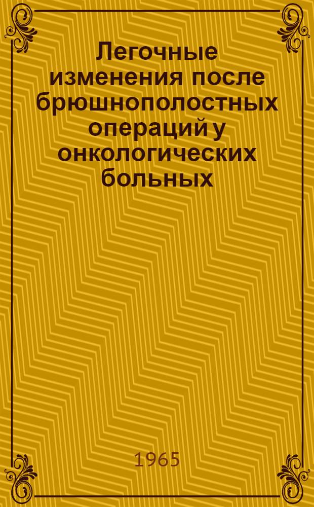 Легочные изменения после брюшнополостных операций у онкологических больных : (Клинико-рентгенол. наблюдения) : Автореферат дис. на соискание учен. степени кандидата мед. наук