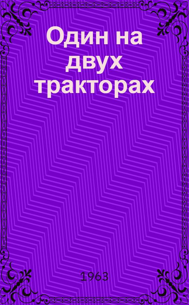 Один на двух тракторах : Очерк о механизаторе А.В. Свинарском : Совхоз "Восточный" Адамов. производ. упр.