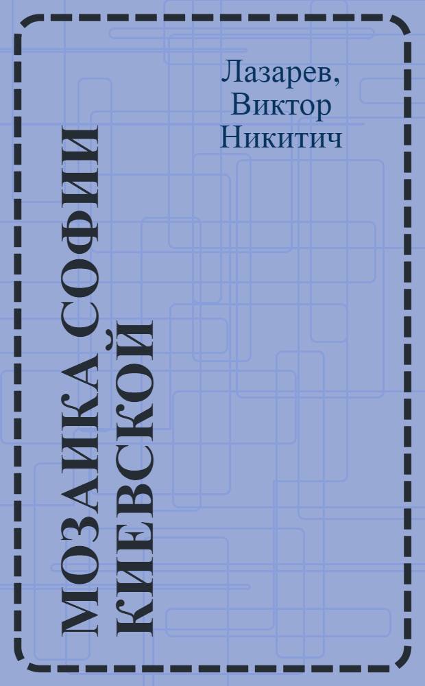 Мозаика Софии Киевской : с приложением статьи А.А. Белецкого о греческих надписях на мозаиках с. 159-192