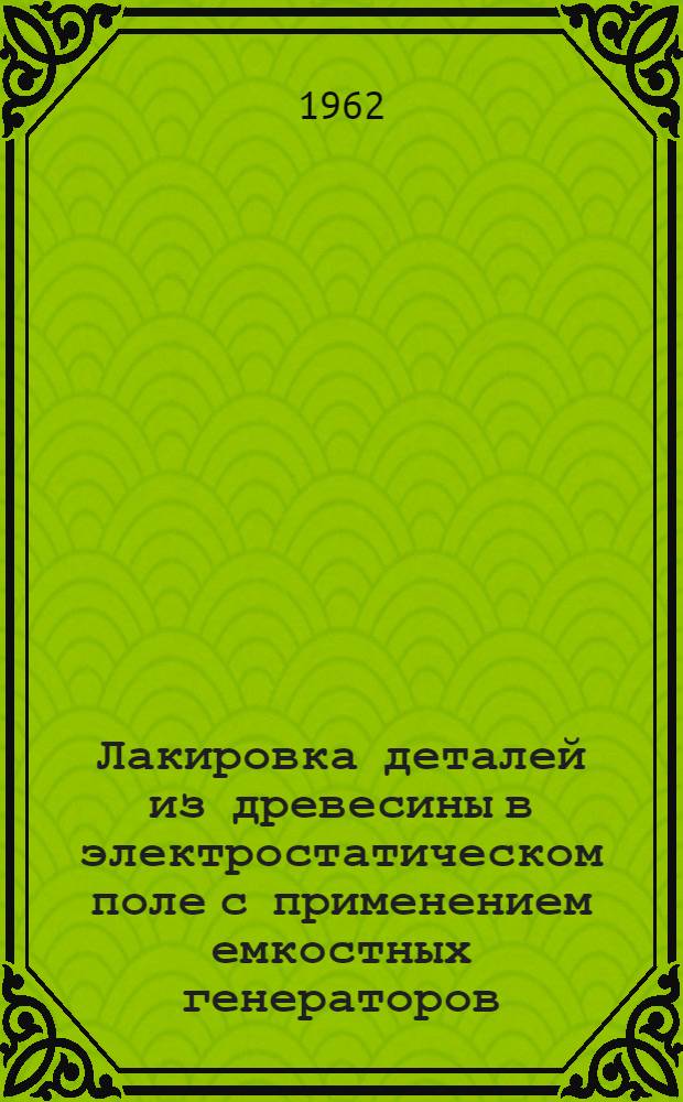 Лакировка деталей из древесины в электростатическом поле с применением емкостных генераторов