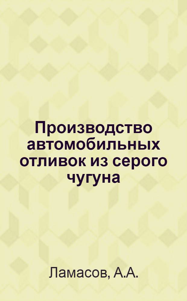 Производство автомобильных отливок из серого чугуна : (Из опыта ЗИЛа)