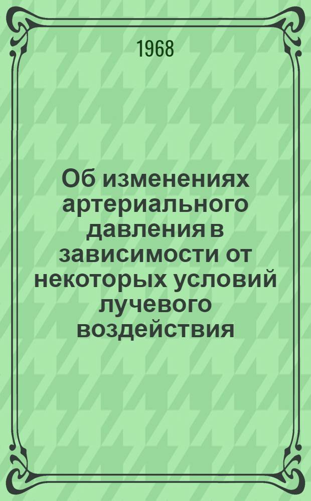 Об изменениях артериального давления в зависимости от некоторых условий лучевого воздействия : (Эксперим. исследование) : Автореферат дис. на соискание учен. степени канд. мед. наук : (777)