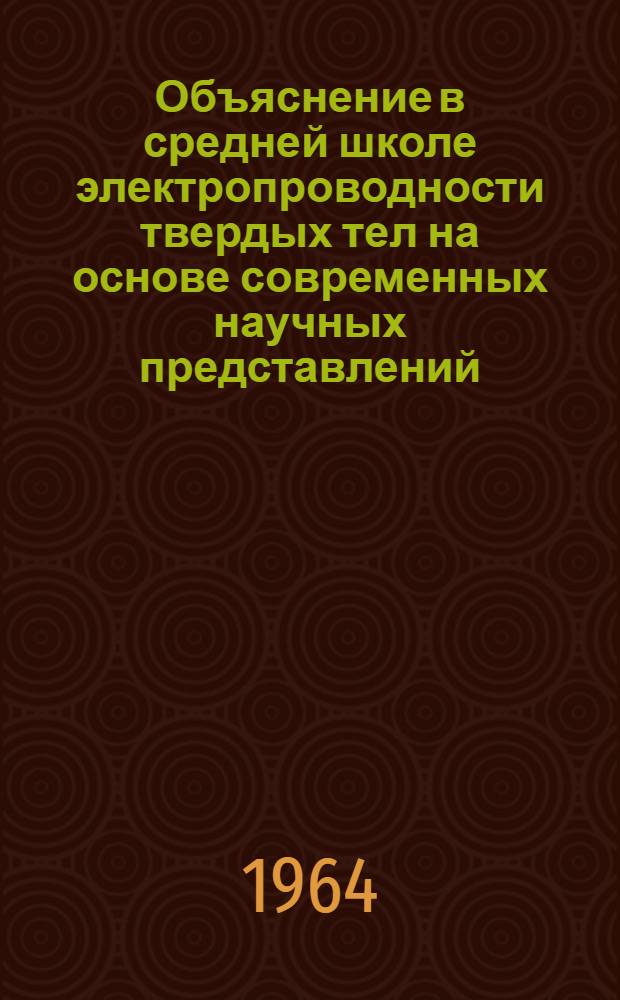 Объяснение в средней школе электропроводности твердых тел на основе современных научных представлений : Учеб.-метод. пособие для учителей и учащихся