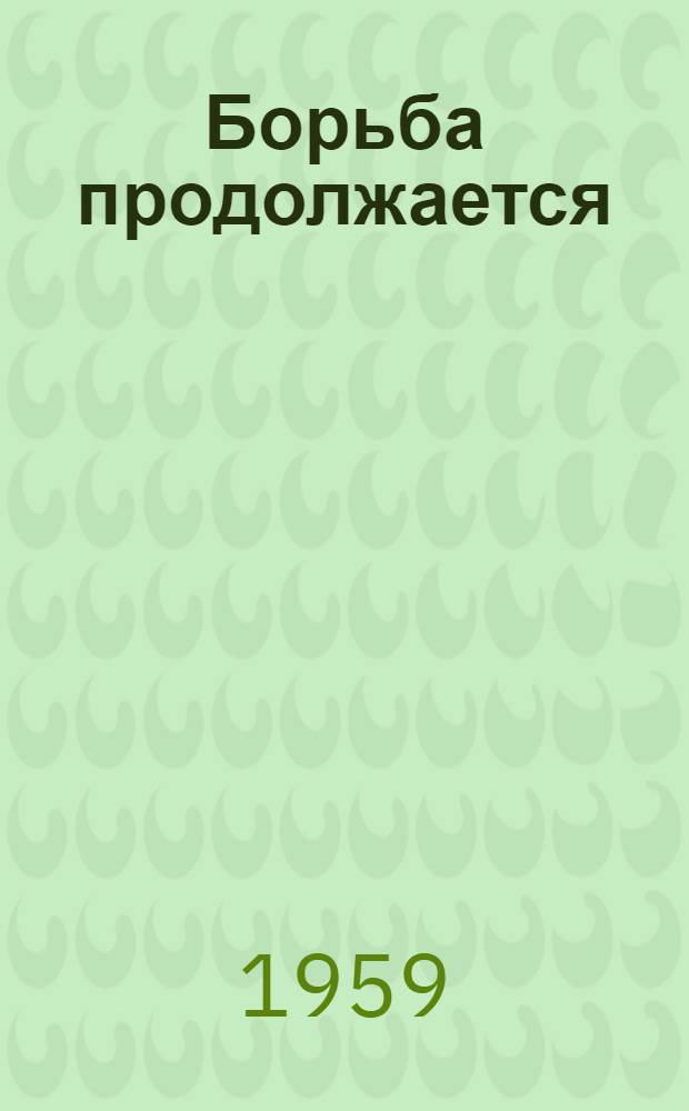 Борьба продолжается : Комсомол Латвии в борьбе против господства буржуазии в годы экон. кризиса (1930-1934)