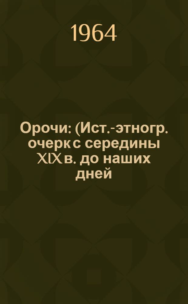 Орочи : (Ист.-этногр. очерк с середины XIX в. до наших дней)
