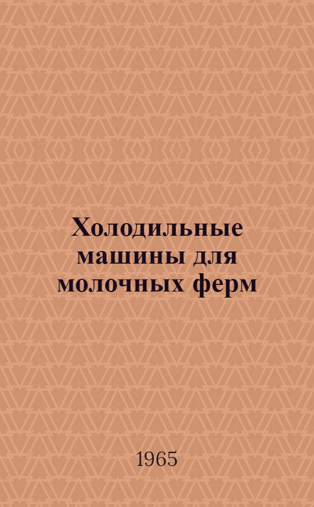 Холодильные машины для молочных ферм : (Устройство, монтаж и эксплуатация)