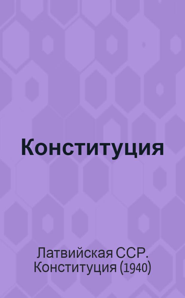 Конституция (Основной закон) Латвийской Советской Социалистической Республики : С изм. и доп., принятыми на III сессии Верховного Совета Латв. ССР шестого созыва