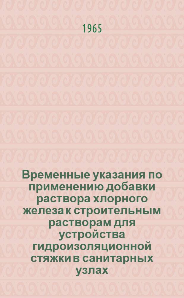 Временные указания по применению добавки раствора хлорного железа к строительным растворам для устройства гидроизоляционной стяжки в санитарных узлах : ВСН 20-61 : Утв. 27/II 1961 г. : Срок введения 1 апр. 1961г.