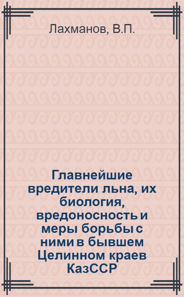 Главнейшие вредители льна, их биология, вредоносность и меры борьбы с ними в бывшем Целинном краев КазССР : Автореферат дис. на соискание учен. степени кандидата биол. наук
