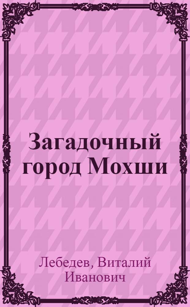 Загадочный город Мохши : Для ст. школьного возраста