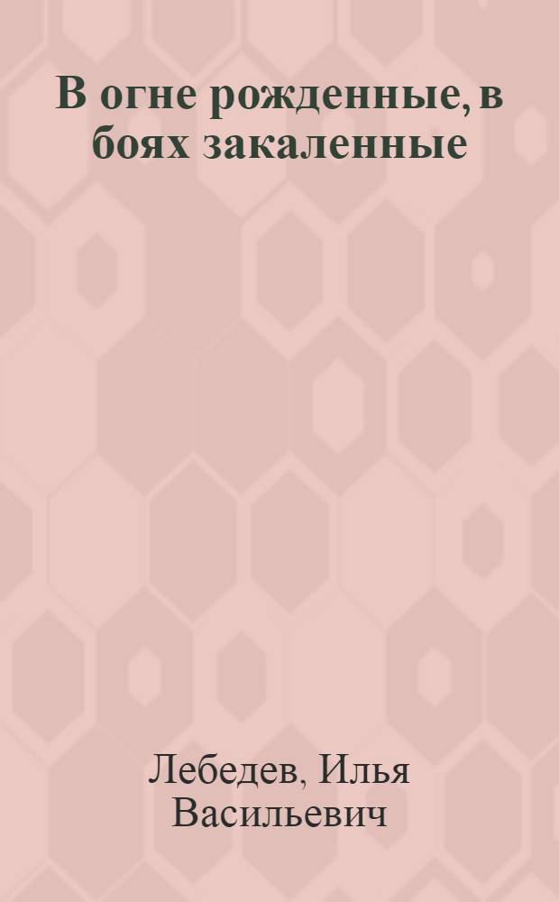 В огне рожденные, в боях закаленные