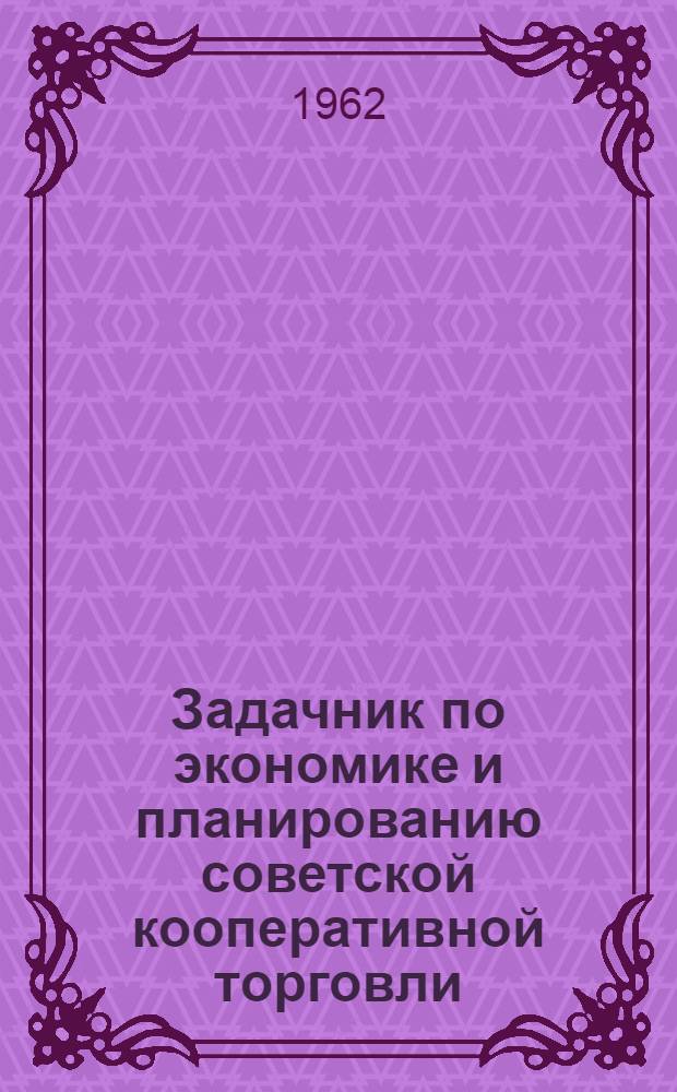 Задачник по экономике и планированию советской кооперативной торговли : Для кооп. техникумов