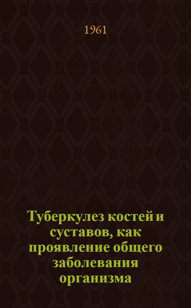 Туберкулез костей и суставов, как проявление общего заболевания организма : (Клинико-эксперим. исследование) : Автореферат дис. на соискание учен. степени доктора мед. наук