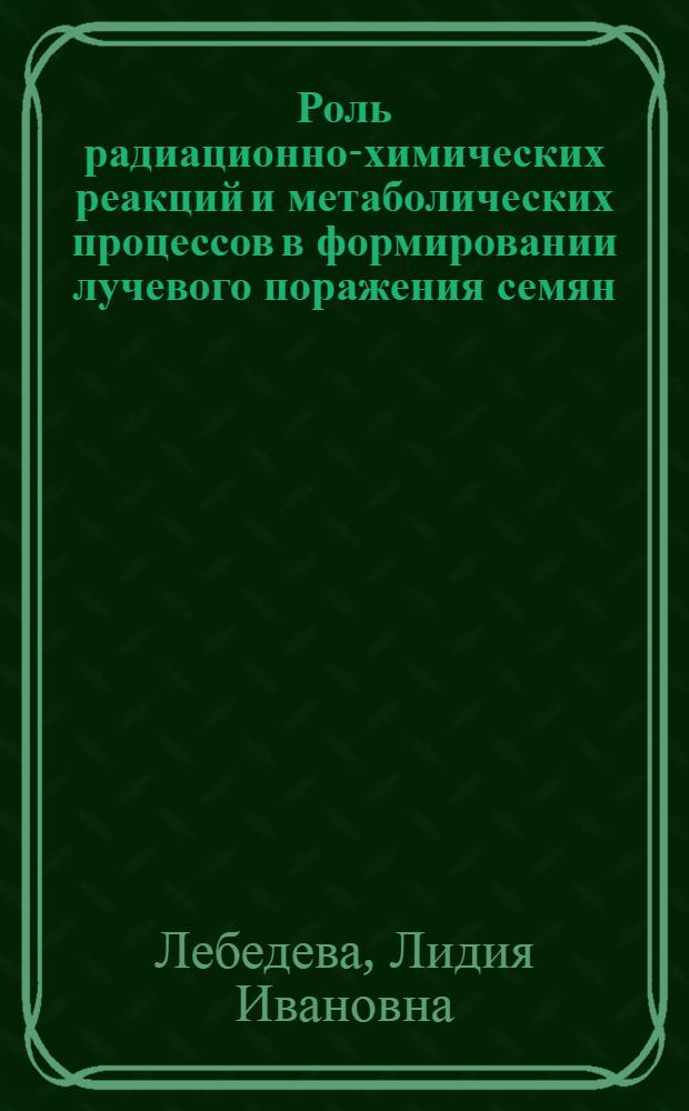 Роль радиационно-химических реакций и метаболических процессов в формировании лучевого поражения семян : Автореферат дис. на соискание учен. степени канд. биол. наук