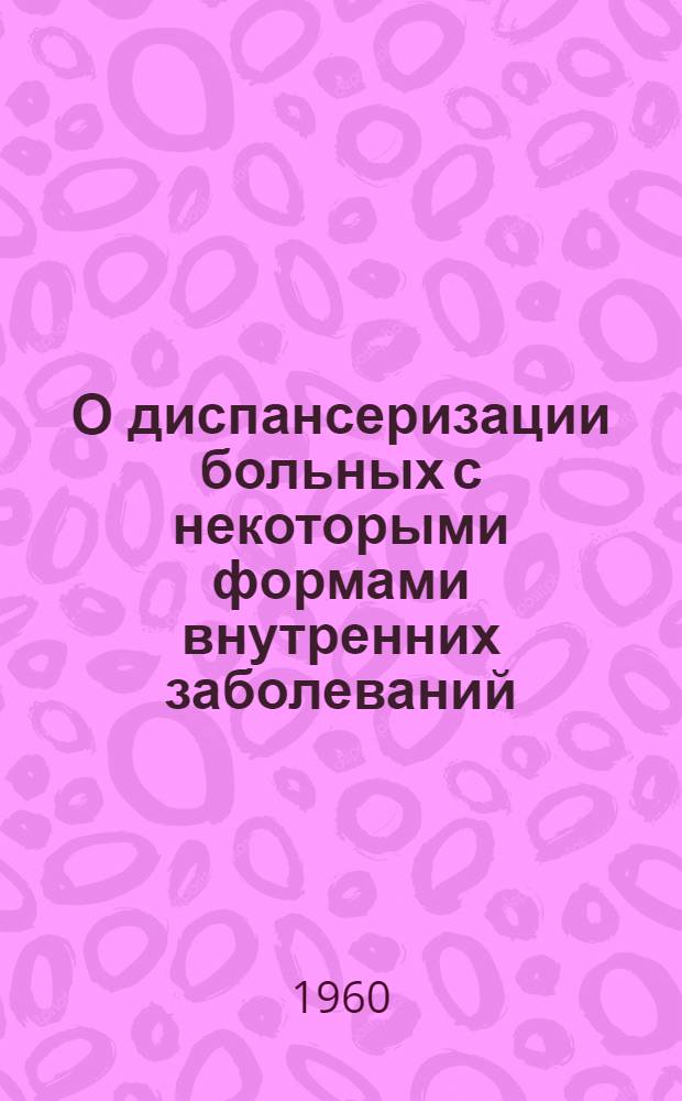 О диспансеризации больных с некоторыми формами внутренних заболеваний : В помощь участковому врачу-терапевту)